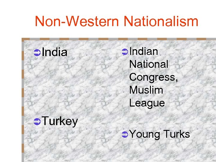 Non-Western Nationalism ÜIndia Ü Indian National Congress, Muslim League ÜTurkey Ü Young Turks 