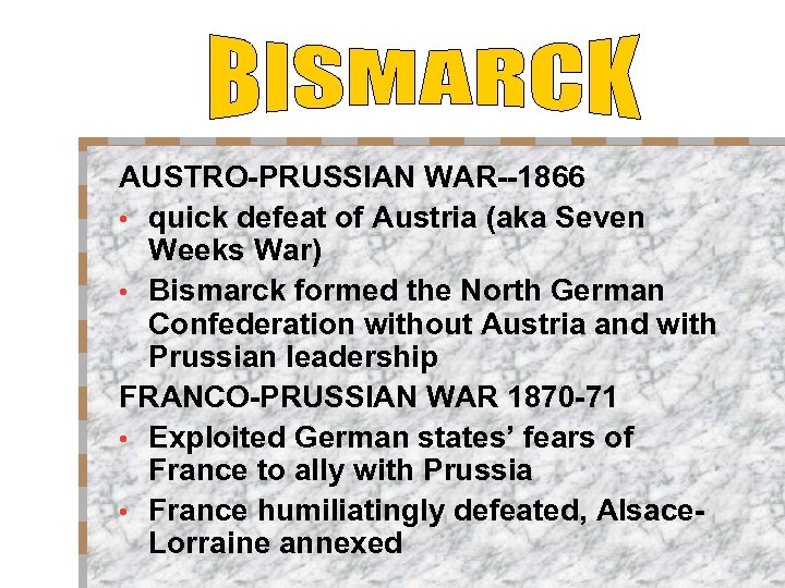 AUSTRO-PRUSSIAN WAR--1866 • quick defeat of Austria (aka Seven Weeks War) • Bismarck formed