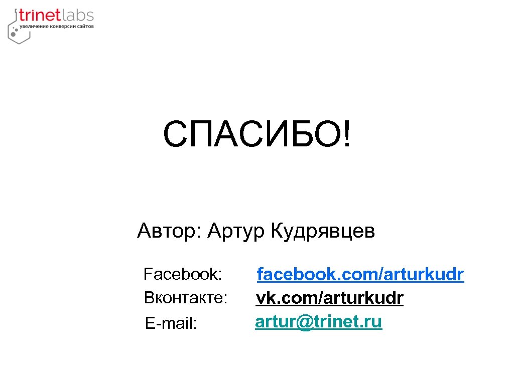 СПАСИБО! Автор: Артур Кудрявцев Facebook: Вконтакте: E-mail: facebook. com/arturkudr vk. com/arturkudr artur@trinet. ru 