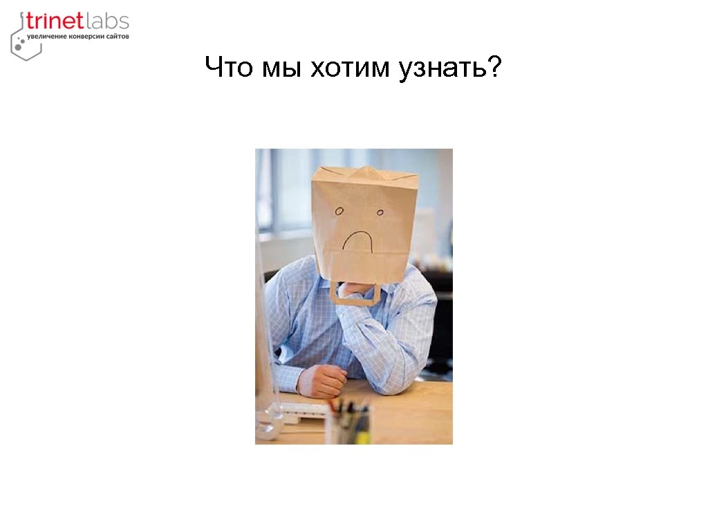 Что мы хотим узнать? 