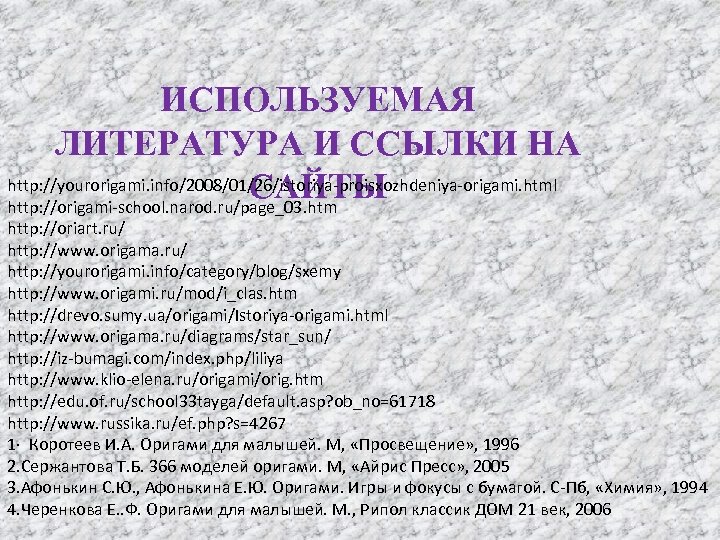 ИСПОЛЬЗУЕМАЯ ЛИТЕРАТУРА И ССЫЛКИ НА http: //yourorigami. info/2008/01/26/istoriya-proisxozhdeniya-origami. html САЙТЫ http: //origami-school. narod. ru/page_03.