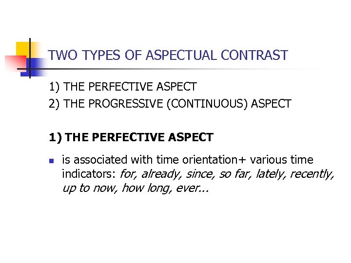 TWO TYPES OF ASPECTUAL CONTRAST 1) THE PERFECTIVE ASPECT 2) THE PROGRESSIVE (CONTINUOUS) ASPECT