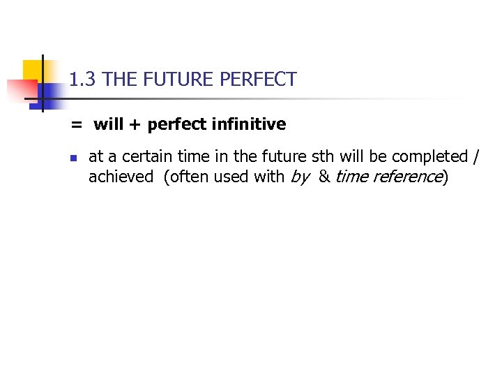 1. 3 THE FUTURE PERFECT = will + perfect infinitive n at a certain