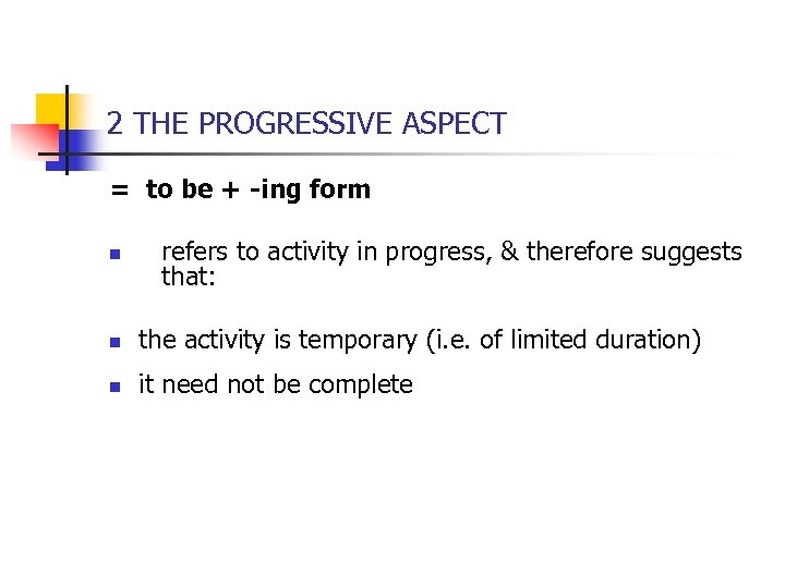 2 THE PROGRESSIVE ASPECT = to be + -ing form n refers to activity