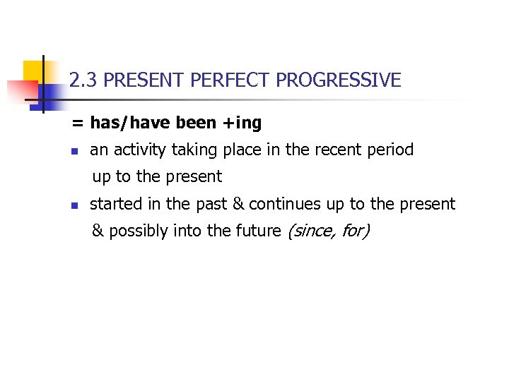 2. 3 PRESENT PERFECT PROGRESSIVE = has/have been +ing n an activity taking place