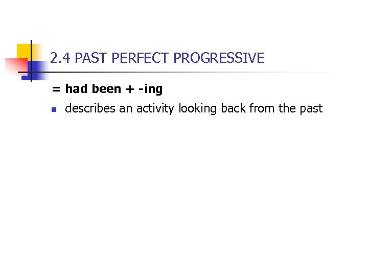 2. 4 PAST PERFECT PROGRESSIVE = had been + -ing n describes an activity