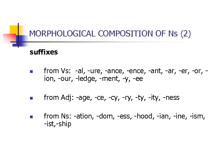 MORPHOLOGICAL COMPOSITION OF Ns (2) suffixes from Vs: -al, -ure, -ance, -ence, -ant, -ar,