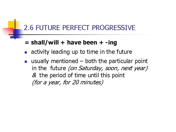 2. 6 FUTURE PERFECT PROGRESSIVE = shall/will + have been + -ing n activity