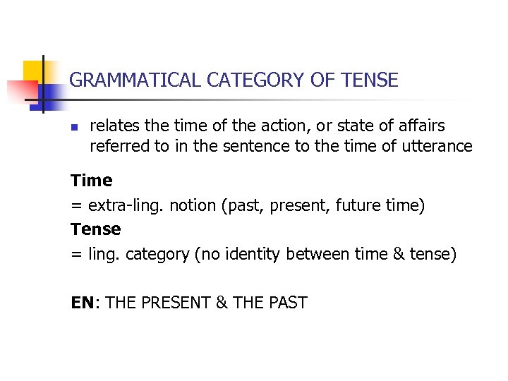 GRAMMATICAL CATEGORY OF TENSE n relates the time of the action, or state of