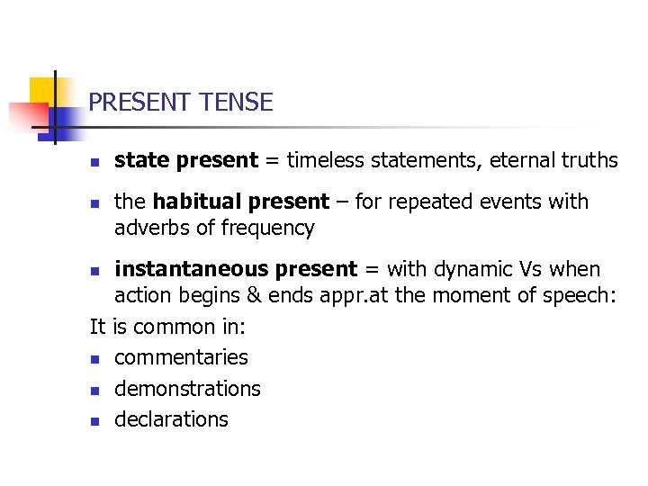 PRESENT TENSE n n state present = timeless statements, eternal truths the habitual present