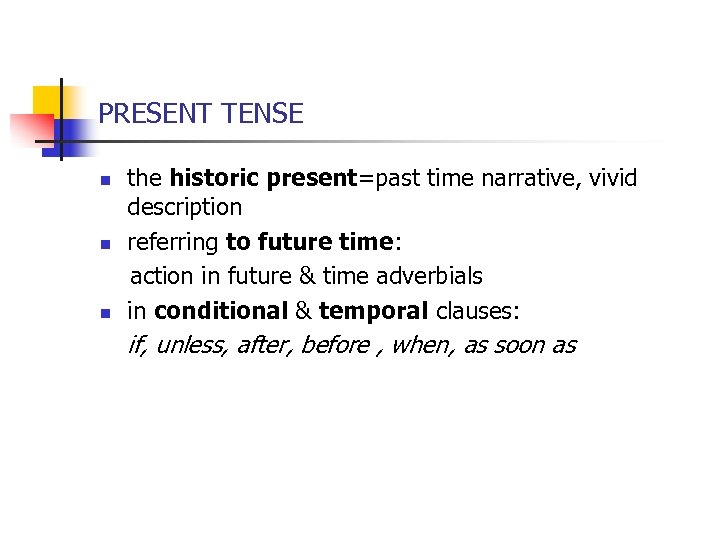 PRESENT TENSE the historic present=past time narrative, vivid description n referring to future time: