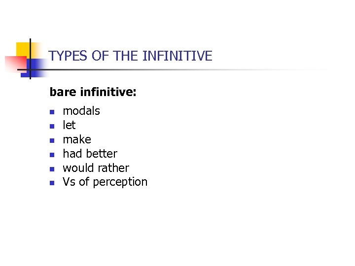 TYPES OF THE INFINITIVE bare infinitive: n n n modals let make had better