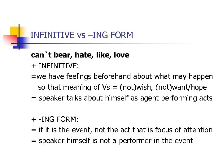 INFINITIVE vs –ING FORM can`t bear, hate, like, love + INFINITIVE: =we have feelings