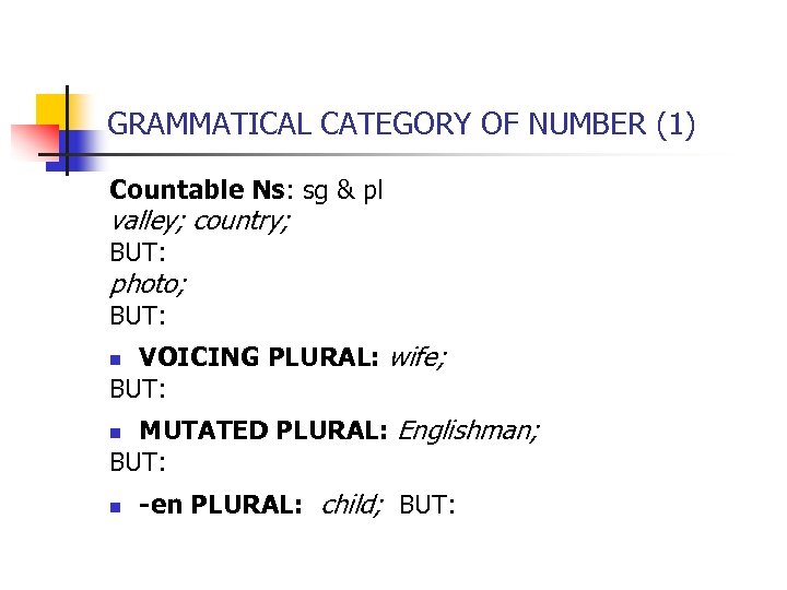 GRAMMATICAL CATEGORY OF NUMBER (1) Countable Ns: sg & pl valley; country; BUT: photo;