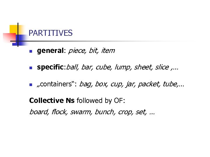 PARTITIVES n general: piece, bit, item n specific: ball, bar, cube, lump, sheet, slice