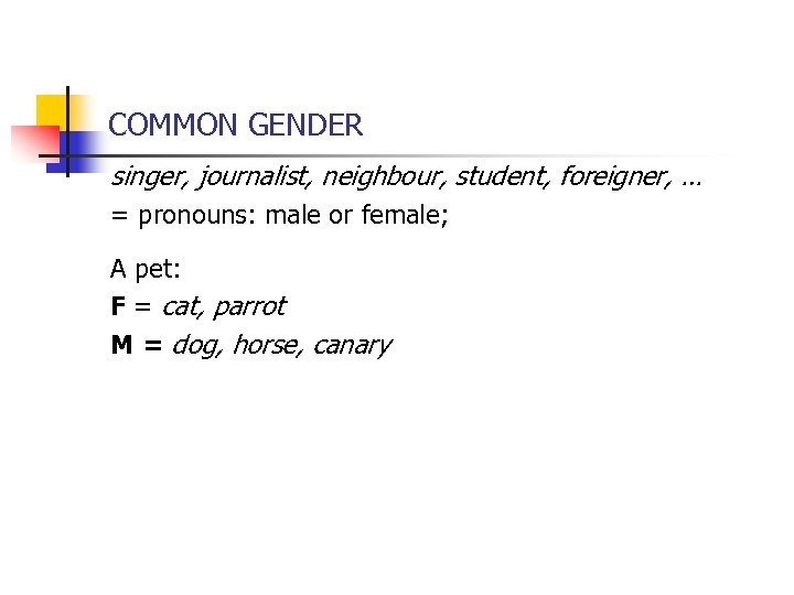 COMMON GENDER singer, journalist, neighbour, student, foreigner, … = pronouns: male or female; A