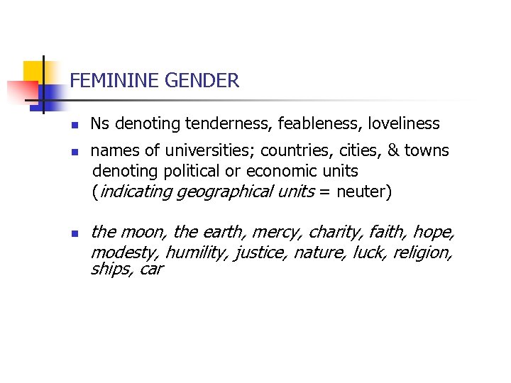 FEMININE GENDER n Ns denoting tenderness, feableness, loveliness names of universities; countries, cities, &