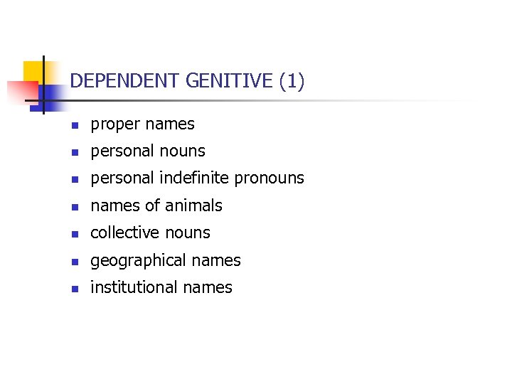 DEPENDENT GENITIVE (1) n proper names n personal nouns n personal indefinite pronouns n