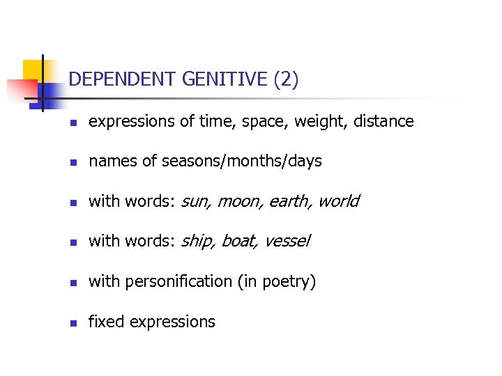 DEPENDENT GENITIVE (2) n expressions of time, space, weight, distance n names of seasons/months/days