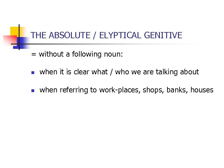 THE ABSOLUTE / ELYPTICAL GENITIVE = without a following noun: n when it is