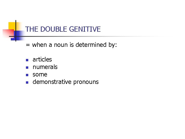 THE DOUBLE GENITIVE = when a noun is determined by: n n articles numerals