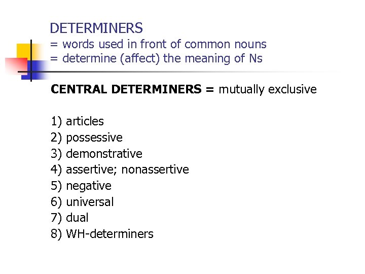 DETERMINERS = words used in front of common nouns = determine (affect) the meaning