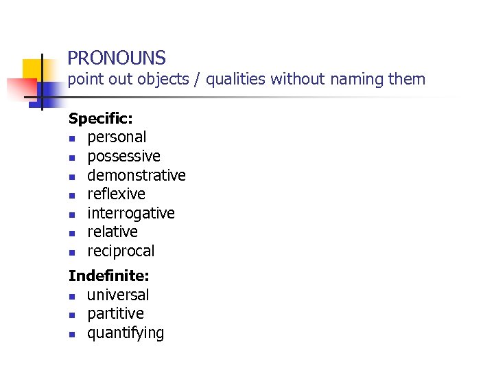 PRONOUNS point out objects / qualities without naming them Specific: n personal n possessive