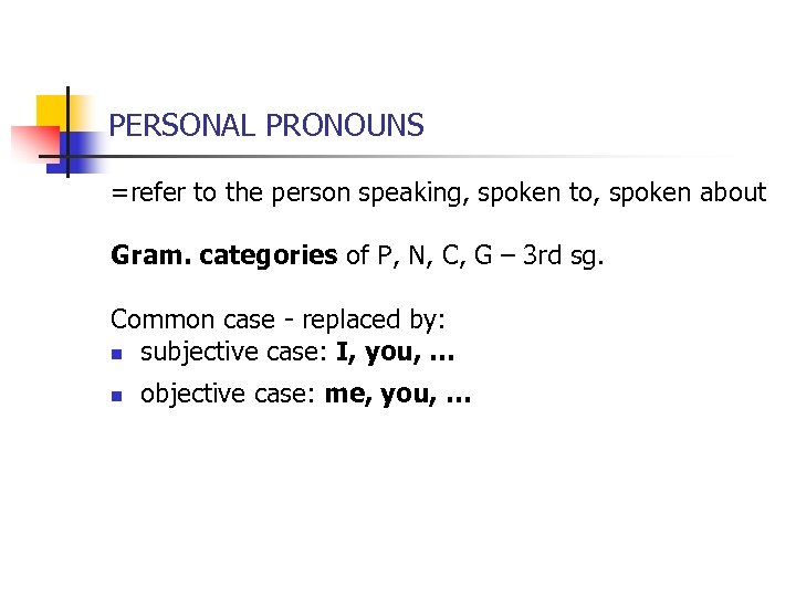 PERSONAL PRONOUNS =refer to the person speaking, spoken to, spoken about Gram. categories of