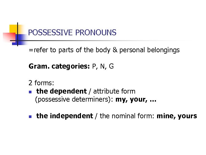 POSSESSIVE PRONOUNS =refer to parts of the body & personal belongings Gram. categories: P,