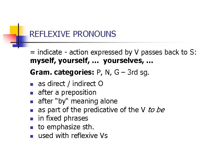 REFLEXIVE PRONOUNS = indicate - action expressed by V passes back to S: myself,