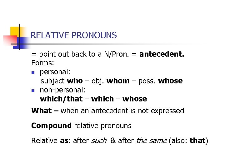 RELATIVE PRONOUNS = point out back to a N/Pron. = antecedent. Forms: n personal: