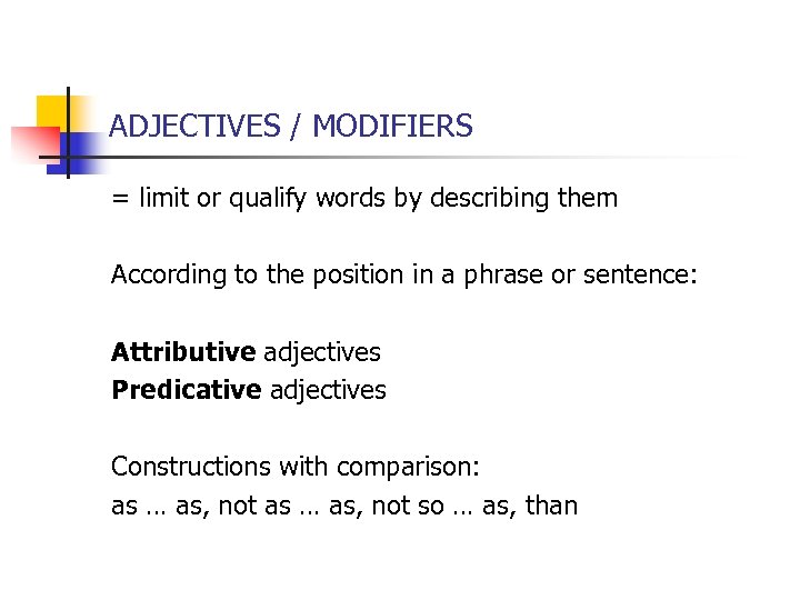  ADJECTIVES / MODIFIERS = limit or qualify words by describing them According to