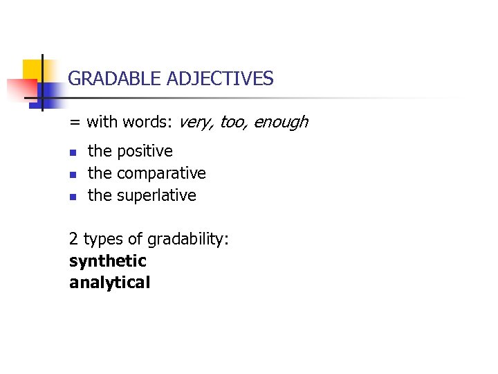 GRADABLE ADJECTIVES = with words: very, too, enough n n n the positive the