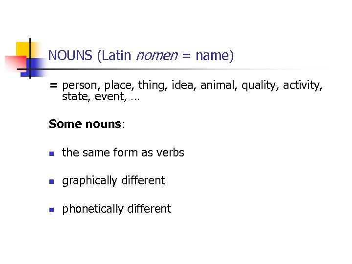 NOUNS (Latin nomen = name) = person, place, thing, idea, animal, quality, activity, state,