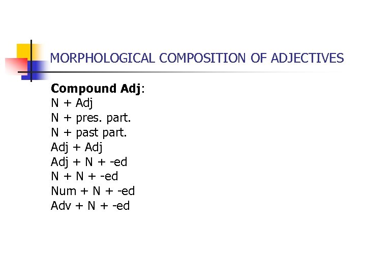 MORPHOLOGICAL COMPOSITION OF ADJECTIVES Compound Adj: N + Adj N + pres. part. N