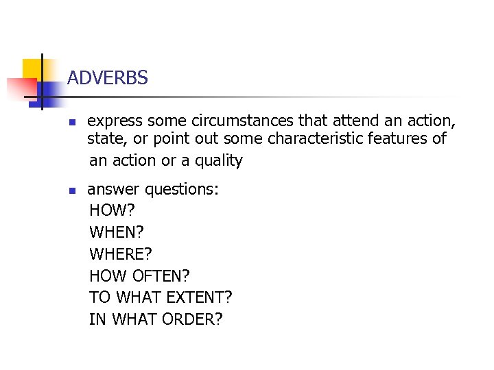 ADVERBS express some circumstances that attend an action, state, or point out some characteristic