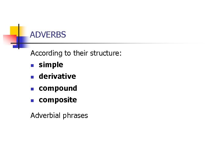 ADVERBS According to their structure: n simple n derivative n compound n composite Adverbial