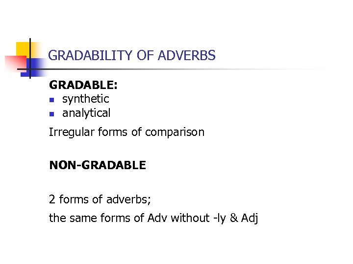 GRADABILITY OF ADVERBS GRADABLE: n synthetic n analytical Irregular forms of comparison NON-GRADABLE 2