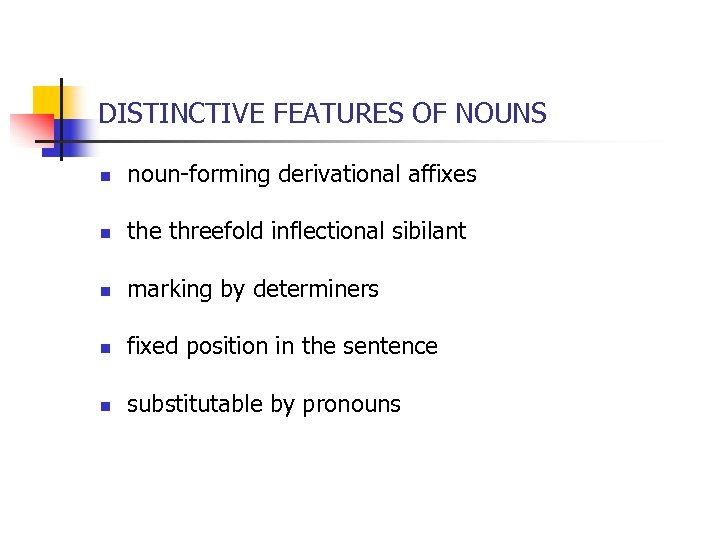 DISTINCTIVE FEATURES OF NOUNS n noun-forming derivational affixes n the threefold inflectional sibilant n