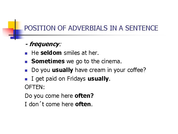 POSITION OF ADVERBIALS IN A SENTENCE - frequency: He seldom smiles at her. n