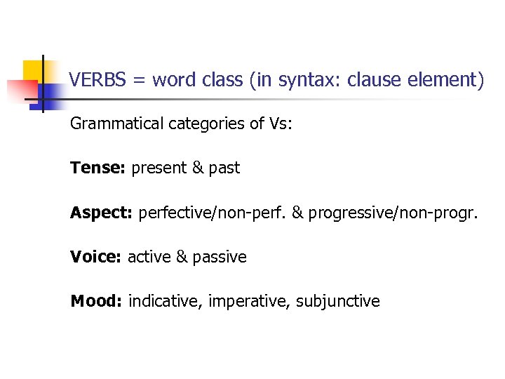 VERBS = word class (in syntax: clause element) Grammatical categories of Vs: Tense: present