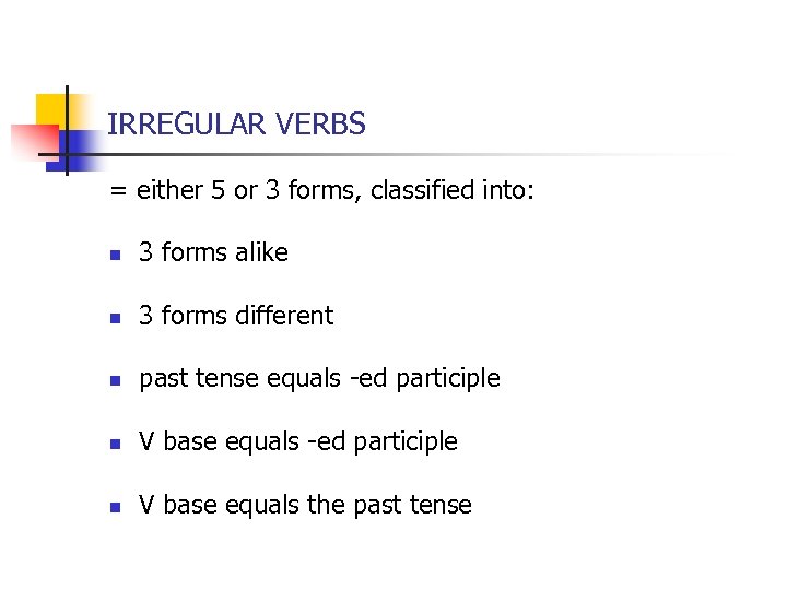 IRREGULAR VERBS = either 5 or 3 forms, classified into: n 3 forms alike