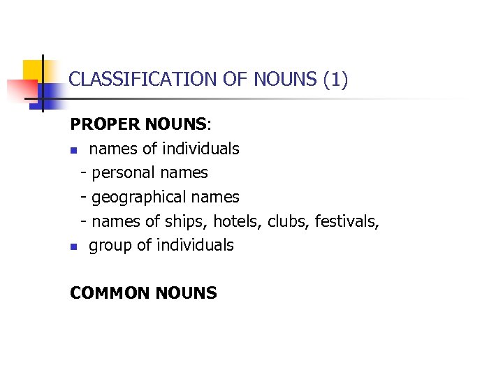 CLASSIFICATION OF NOUNS (1) PROPER NOUNS: n names of individuals - personal names -