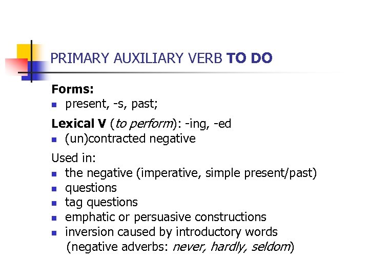 PRIMARY AUXILIARY VERB TO DO Forms: n present, -s, past; Lexical V (to perform):