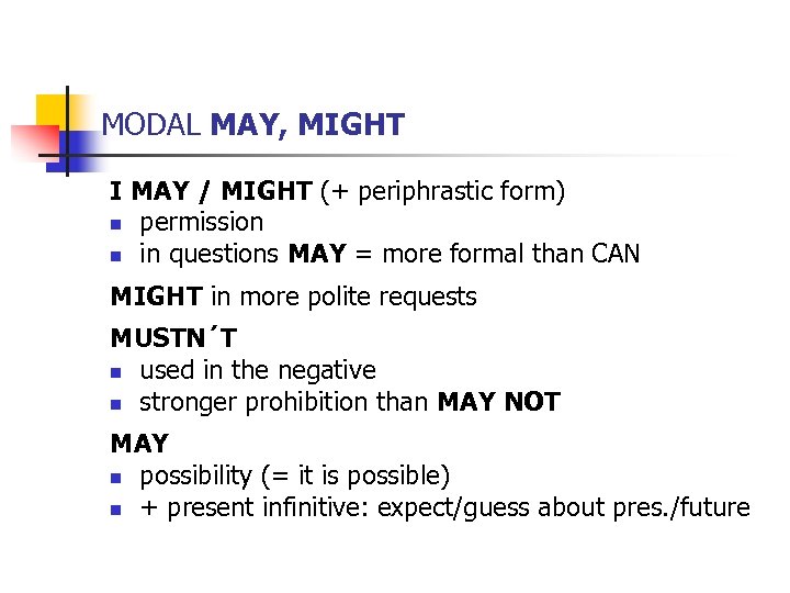 MODAL MAY, MIGHT I MAY / MIGHT (+ periphrastic form) n permission n in