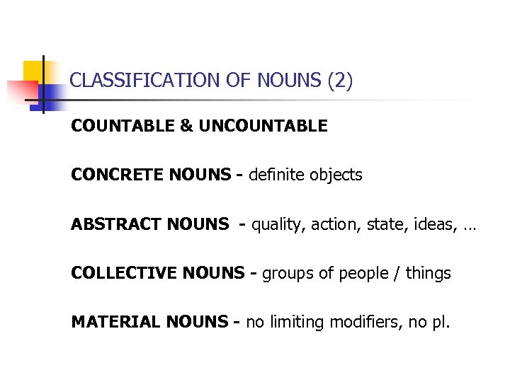 CLASSIFICATION OF NOUNS (2) COUNTABLE & UNCOUNTABLE CONCRETE NOUNS - definite objects ABSTRACT NOUNS