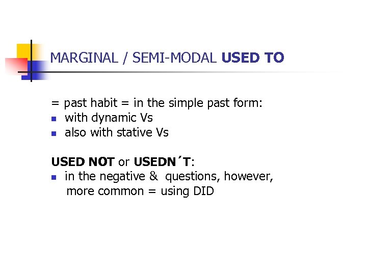 MARGINAL / SEMI-MODAL USED TO = past habit = in the simple past form: