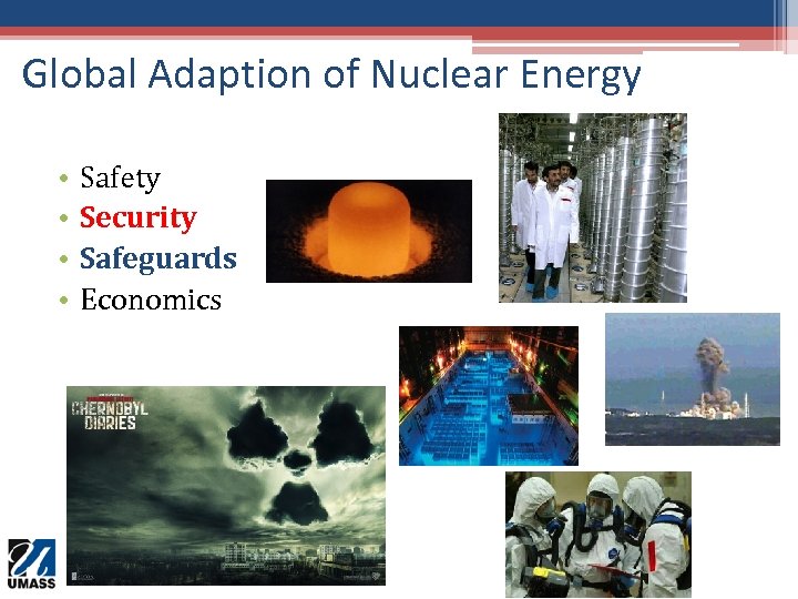 Global Adaption of Nuclear Energy • • Safety Security Safeguards Economics 