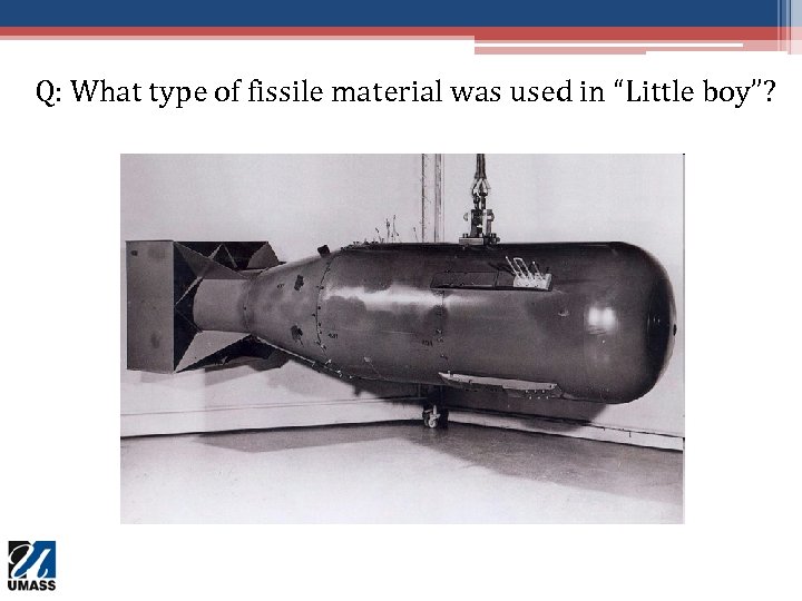 Q: What type of fissile material was used in “Little boy”? 