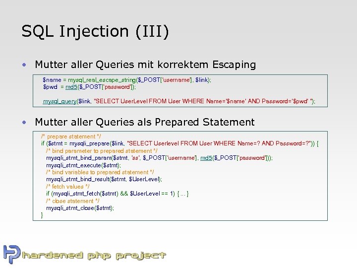 SQL Injection (III) • Mutter aller Queries mit korrektem Escaping $name = mysql_real_escape_string($_POST['username'], $link);